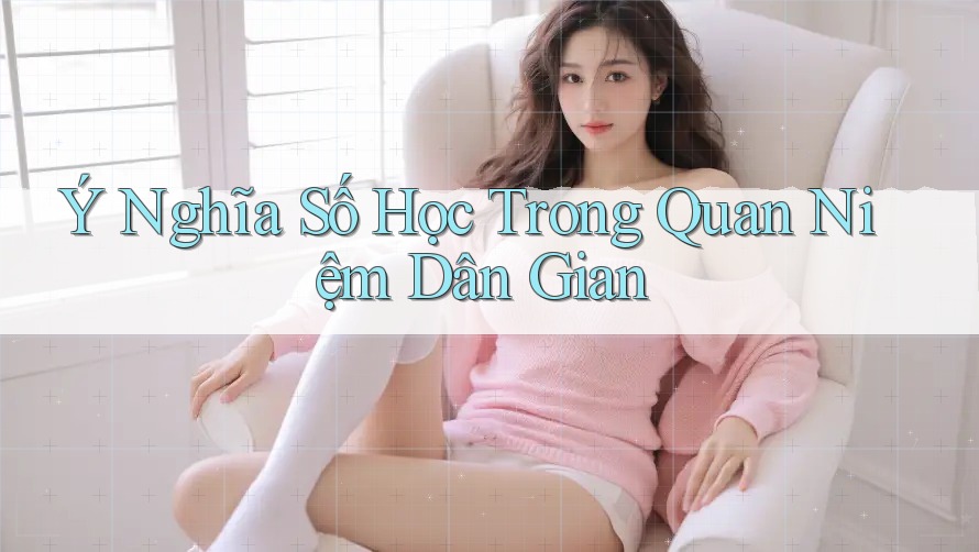 Ý Nghĩa Số Học Trong Quan Niệm Dân Gian